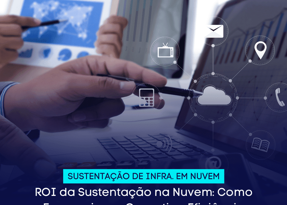 ROI da Sustentação na Nuvem: Como Economizar e Garantir a Eficiência